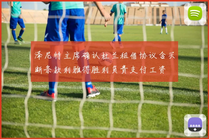 泽尼特主席确认杜兰租借协议含买断条款利雅得胜利负责支付工资