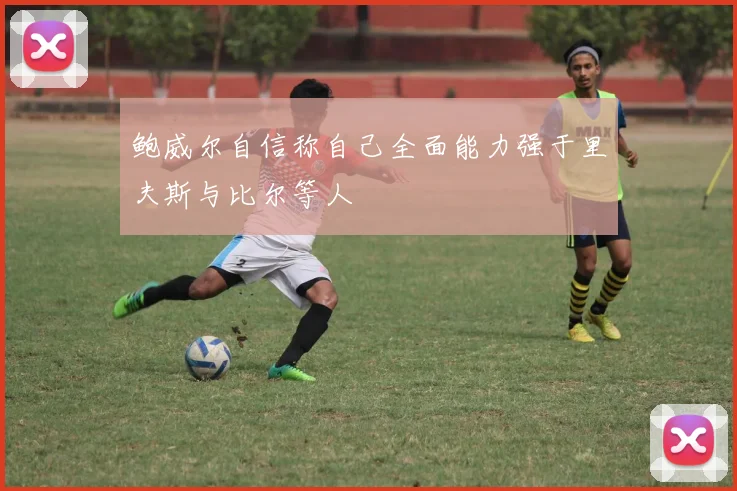 鲍威尔自信称自己全面能力强于里夫斯与比尔等人
