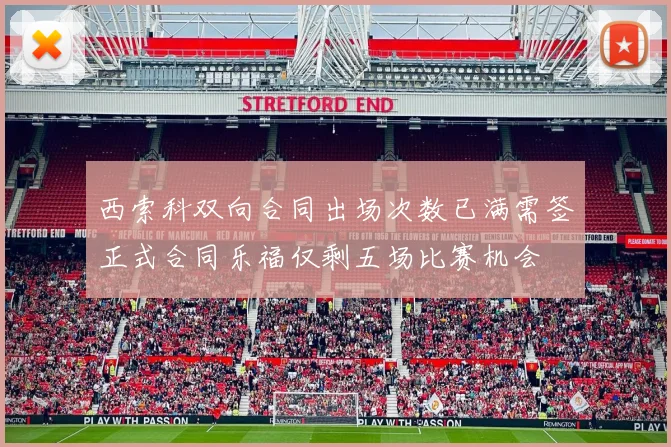 西索科双向合同出场次数已满需签正式合同乐福仅剩五场比赛机会