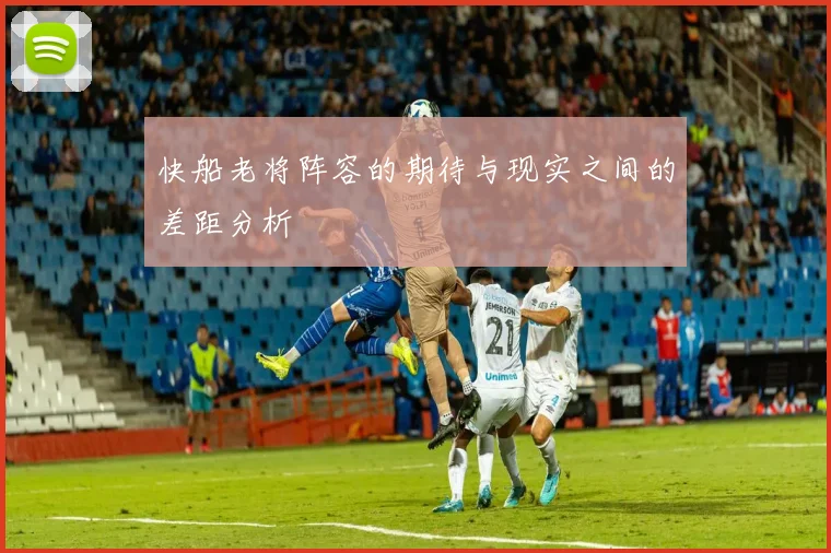 快船老将阵容的期待与现实之间的差距分析